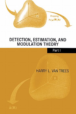 Detection, Estimation, and Modulation Theory: Part 1, Detection, Estimation, and Linear Modulation Theory - Van Trees, Harry L