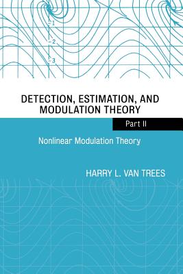 Detection, Estimation, and Modulation Theory, Part II: Nonlinear Modulation Theory - Van Trees, Harry L.