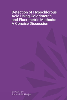 Detection of Hypochlorous Acid Using Colorimetric and Fluorimetric Methods: A Concise Discussion - Mukherjee, Somnath, and Roy, Biswajit