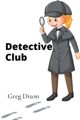 Detective Club: Young Sleuths Solving Mysteries in Exciting Adventures - Dixon, Greg