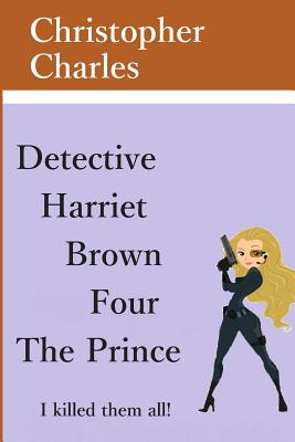 Detective Harriet Brown Four: The Prince - Charles, Christopher