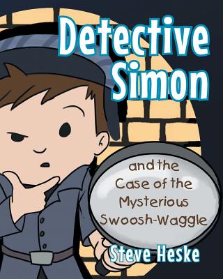 Detective Simon and the Case of the Mysterious Swoosh-Waggle - Heske, Steve