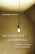 Detention and Denial: The Case for Candor After Guantanamo