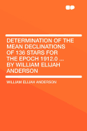 Determination of the Mean Declinations of 136 Stars for the Epoch 1912.0 ... by William Elijah Anderson