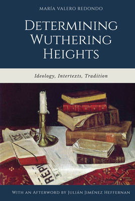 Determining Wuthering Heights: Ideology, Intertexts, Tradition - Valero Redondo, Mara