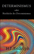 Determinismus Oder R?ckkehr Des Determinismus: Determinismus, Wissenschaft Und Menschenbild: Willensfreiheit Und Schuld Im Determinismus