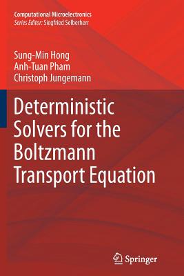 Deterministic Solvers for the Boltzmann Transport Equation - Hong, Sung-Min, and Pham, Anh-Tuan, and Jungemann, Christoph