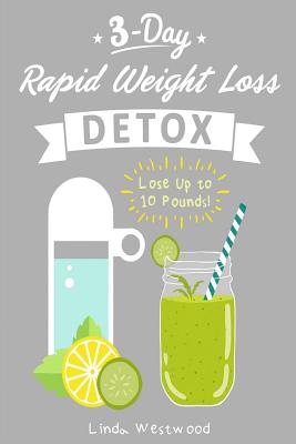 Detox: 3-Day Rapid Weight Loss Detox Cleanse - Lose Up to 10 Pounds! - Westwood, Linda