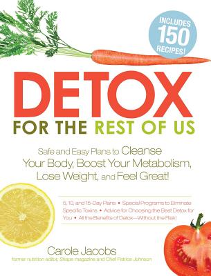 Detox for the Rest of Us: Safe and Easy Plans to Cleanse Your Body, Boost Your Metabolism, Lose Weight, and Feel Great! - Jacobs, Carole, and Johnson, Patrice