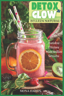 Detox & Glow: Belleza Natural. Batidos Detox, Quemagrasas. Elixires Logevidad. Granizados. Infusiones. Mascarillas Faciales y Corporales. S?rums