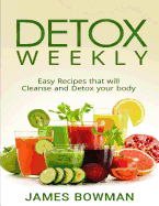 Detox Weekly: Easy Recipes That Will Cleanse and Detox Your Body