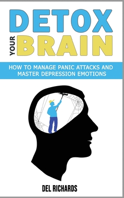 Detox Your Brain: How to Manage Panic Attacks and Master Depression Emotions, Control Unwanted Intrusive Anxious Thoughts. Overcome OCD and Obsessive-Compulsive Behaviour with a Cognitive Therapy - Richards, del