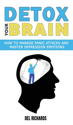 Detox Your Brain: How to Manage Panic Attacks and Master Depression Emotions, Control Unwanted Intrusive Anxious Thoughts. Overcome OCD and Obsessive-Compulsive Behaviour with a Cognitive Therapy - Richards, del