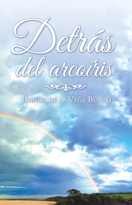 Detrs Del Arco?ris - Bunzli, Juanita de la Vega