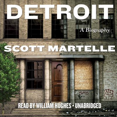 Detroit: A Biography - Martelle, Scott, and Hughes, William (Read by)