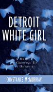 Detroit White Girl: A Memoir of Growing Up in Detroit