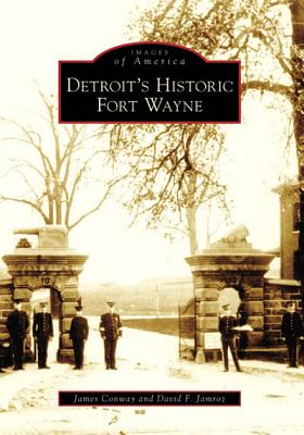 Detroit's Historic Fort Wayne - Conway, James, and Jamroz, David F