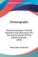 Deuterographs: Duplicate Passages In The Old Testament, Their Bearing On The Text And Compilation Of The Hebrew Scriptures (1894)