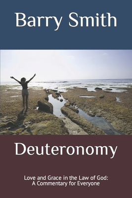 Deuteronomy: Love and Grace in the Law of God: A Commentary for Everyone - Smith, Barry