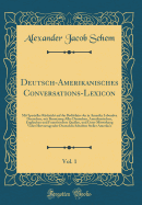 Deutsch-Amerikanisches Conversations-Lexicon, Vol. 1: Mit Specieller Rcksicht Auf Das Bedrfniss Der in Amerika Lebenden Deutschen, Mit Benutzung Aller Deutschen, Amerikanischen, Englischen Und Franzsischen Quellen, Und Unter Mitwirkung Vieler Hervor