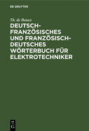 Deutsch-Franzsisches Und Franzsisch-Deutsches Wrterbuch F?r Elektrotechniker: Mit Einem Anhang: Briefwechsel ?ber Errichtung Einer Elektrischen Kraftanlage Nach Originalurkunden