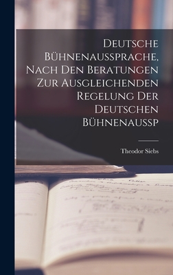 Deutsche Bhnenaussprache, Nach den Beratungen zur Ausgleichenden Regelung der Deutschen Bhnenaussp - Siebs, Theodor