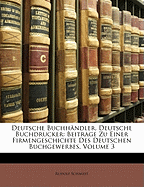 Deutsche Buchh?ndler, Deutsche Buchdrucker: Beitrage Zu Einer Firmengeschichte Des Deutschen Buchgewerbes; Volume 3