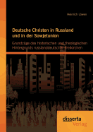 Deutsche Christen in Russland Und in Der Sowjetunion: Grundzuge Des Historischen Und Theologischen Hintergrunds Russlanddeutscher Freikirchen