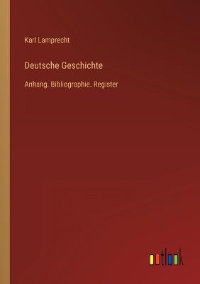 Deutsche Geschichte: Anhang. Bibliographie. Register - Lamprecht, Karl