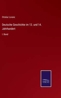 Deutsche Geschichte Im 13 Und 14 Jahrhundert. I Band - Lorenz, Ottokar