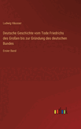 Deutsche Geschichte vom Tode Friedrichs des Groen bis zur Grndung des deutschen Bundes: Erster Band