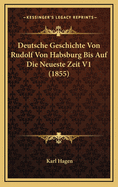Deutsche Geschichte Von Rudolf Von Habsburg Bis Auf Die Neueste Zeit V1 (1855)