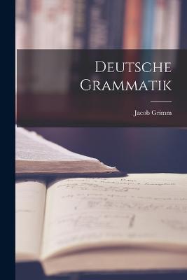 Deutsche Grammatik - Grimm, Jacob