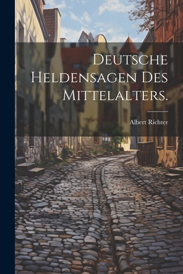 Deutsche Heldensagen Des Mittelalters. - Richter, Albert