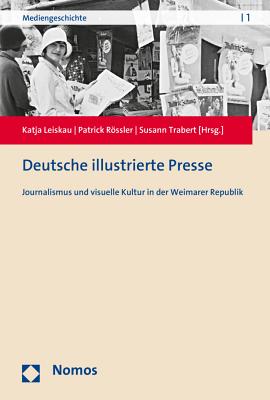 Deutsche Illustrierte Presse: Journalismus Und Visuelle Kultur in Der Weimarer Republik - Leiskau, Katja (Editor), and Rossler, Patrick (Editor), and Trabert, Susann (Editor)