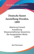 Deutsche Kunst Ausstellung Dresden, 1899: Abteilung Cranach Ausstellung Wissenschaftliches Verzeichnis Der Ausgestellten Werke (1899)