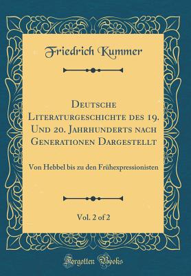 Deutsche Literaturgeschichte Des 19. Und 20. Jahrhunderts Nach Generationen Dargestellt, Vol. 2 of 2: Von Hebbel Bis Zu Den Fruhexpressionisten (Classic Reprint) - Kummer, Friedrich