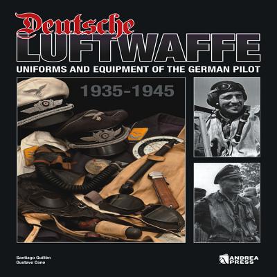 Deutsche Luftwaffe: Uniforms and Equipment of the German Air Force (1935-1945) - Cano, Gustavo, and Guilln, Santiago