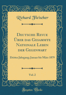 Deutsche Revue ber Das Gesammte Nationale Leben Der Gegenwart, Vol. 2: Dritter Jahrgang; Januar Bis Mrz 1879 (Classic Reprint)