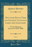 Deutsche Revue ?ber Das Gesamte Nationale Leben Der Gegenwart, Vol. 2: Vierter Jahrgang, (Januar Bis M?rz 1880) (Classic Reprint)