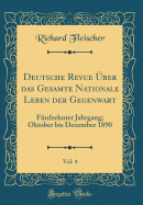 Deutsche Revue ?ber Das Gesamte Nationale Leben Der Gegenwart, Vol. 4: F?nfzehnter Jahrgang; Oktober Bis Dezember 1890 (Classic Reprint)