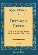 Deutsche Revue, Vol. 26: Eine Monatschrift; Erster Band, Januar Bis M?rz 1901 (Classic Reprint)