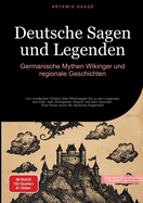 Deutsche Sagen und Legenden: Germanische Mythen, Wikinger und regionale Geschichten: Von nordischen Gttern ?ber Rheinsagen bis zu den Legenden aus Kln, dem Ruhrgebiet, Bayern und dem Spessart - Eine Reise durch die deutsche Sagenwelt