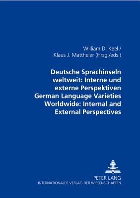 Deutsche Sprachinseln weltweit: Interne und externe Perspektiven- German Language Varieties Worldwide: Internal and external Perspectives - Keel, William (Editor), and Mattheier, Klaus J (Editor)