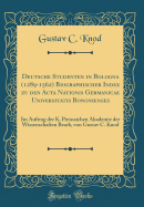 Deutsche Studenten in Bologna (1289-1562) Biographischer Index Zu Den ACTA Nationis Germanicae Universitatis Bononienses: Im Auftrag Der K. Preussichen Akademie Der Wissenschaften Bearb, Von Gustav C. Knod (Classic Reprint)