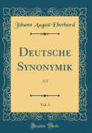 Deutsche Synonymik, Vol. 1: A-I (Classic Reprint)