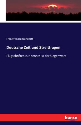 Deutsche Zeit und Streitfragen: Flugschriften zur Kenntniss der Gegenwart - Holtzendorff, Franz Von