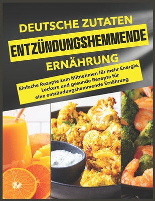 Deutsche Zutaten, Entzndungshemmende Ernhrung: Einfache Rezepte zum Mitnehmen fr mehr Energie, Leckere und gesunde Rezepte fr eine entzndungshemmende Ernhrung - Bachmeier, Christine