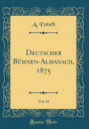 Deutscher B?hnen-Almanach, 1875, Vol. 31 (Classic Reprint)