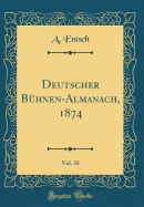 Deutscher Buhnen-Almanach, 1874, Vol. 38 (Classic Reprint)